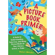 A Picture Book Primer: Understanding and Using Picture Books