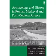 Archaeology and History in Roman, Medieval and Post-Medieval Greece: Studies on Method and Meaning in Honor of Timothy E. Gregory