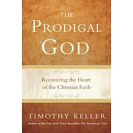 The Prodigal God: Recovering the Heart of the Christian Faith