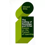 The Selected Papers of Edward Shils, Volume 3: The Calling of Sociology and Other Essays on the Pursuit of Learning