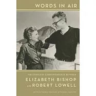 Words in Air: The Complete Correspondence Between Elizabeth Bishop and Robert Lowell