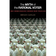 The Myth of the Rational Voter: Why Democracies Choose Bad Policies - New Edition