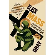Black Mass: Apocalyptic Religion and the Death of Utopia