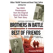 Brothers in Battle, Best of Friends: Two WWII Paratroopers from the Original Band of Brothers Tell Their Story