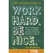 Work Hard, Be Nice: How Two Inspired Teachers Created the Most Promising Schools in America