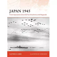 Japan 1945: From Operation Downfall to Hiroshima and Nagasaki