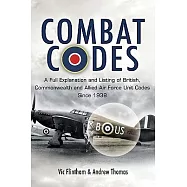 Combat Codes: A Full Explanation and Listing of British, Commonwealth and Allied Air Force Unit Codes Since 1938