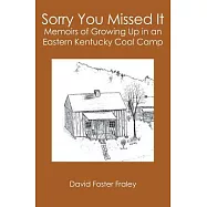 Sorry You Missed It: Memoirs of Growing Up in an Eastern Kentucky Coal Camp