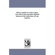 History and Review of the Copper, Iron, Silver, Slate and Other Material Interests of the South Shore of Lake Superior