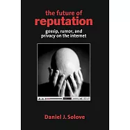 The Future of Reputation: Gossip, Rumor, and Privacy on the Internet