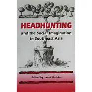 Headhunting and the Social Imagination in Southeast Asia