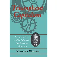 Triumphant Capitalism: Henry Clay Frick and the Industrial Transformation of America