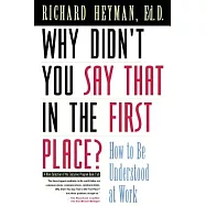 Why Didn’t You Say That in the First Place?: How to Be Understood at Work