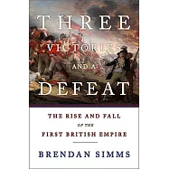 Three Victories and a Defeat: The Rise and Fall of the First British Empire, 1714-1783