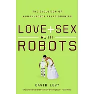 Love + Sex With Robots: The Evolution of Human-Robot Relations