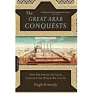 The Great Arab Conquests: How the Spread of Islam Changed the World We Live in