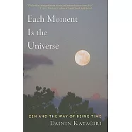 Each Moment Is the Universe: Zen and the Way of Being Time