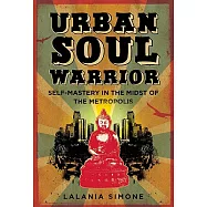 Urban Soul Warrior: Self-Mastery in the Midst of the Metropolis