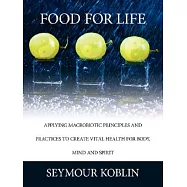 Food For Life: Applying Macrobiotic Principles and Practices to Create Vital Health for Body, Mind, and Spirit