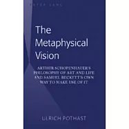 The Metaphysical Vision: Arthur Schopenhauer’s Philosophy of Art and Life and Samuel Beckett’s Own Way to Make Use of