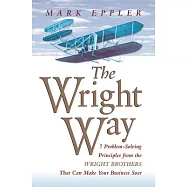 The Wright Way: 7 Problem-solving Principles from the Wright Brothers That Can Make Your Business Soar