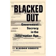 Blacked Out: Government Secrecy in the Information Age
