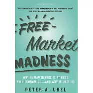 Free Market Madness: Why Human Nature is at Odds with Economics--and Why it Matters
