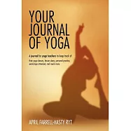 Your Journal of Yoga: A Journal for Yoga Teachers to Keep Track of Their Yoga Classes, Lesson Plans, Personal Practice