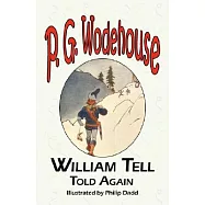 William Tell Told Again - From the Manor Wodehouse Collection, a Selection from the Early Works of P. G. Wodehouse