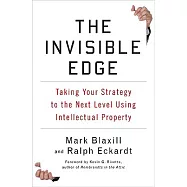 The Invisible Edge: Taking Your Strategy to the Next Level Using Intellectual Property