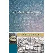 Full Meridian of Glory: Perilous Adventures in the Competition to Measure the Earth