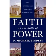Faith in the Halls of Power: How Evangelicals Joined the American Elite