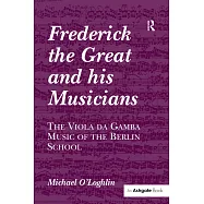 Frederick the Great and His Musicians: The Viola Da Gamba Music of the Berlin School