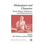 Shakespeare and Character: Theory, History, Performance and Theatrical Persons