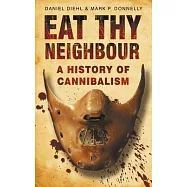 Eat Thy Neighbour: A History of Cannibalism