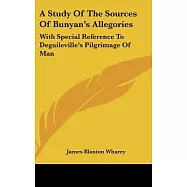 A Study of the Sources of Bunyan’s Allegories: With Special Reference to Deguileville’s Pilgrimage of Man