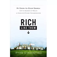 Rich Like Them: My Door-to-Door Search for the Secrets of Wealth in America&rsquo;s Richest Neighborhoods