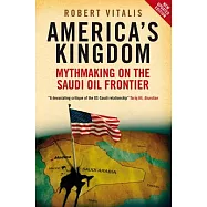 America’s Kingdom: Mythmaking on the Saudi Oil Frontier