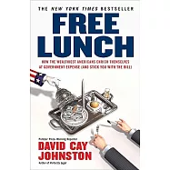 Free Lunch: How the Wealthiest Americans Enrich Themselves at Government Expense and Stick You With the Bill