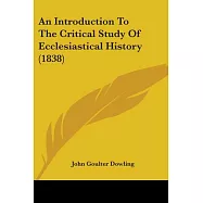 An Introduction To The Critical Study Of Ecclesiastical History: Attempted in an Account of the Progress, and a Short