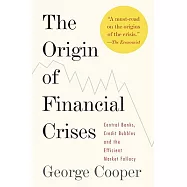 The Origin of Financial Crises: Central Banks, Credit Bubbles, and the Efficient Market Fallacy