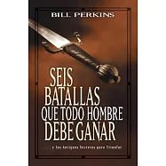 Seis Batallas Que Todo Hombre Debe Ganar/ Six Battles Every Man Must Win: Y Los Antiguos Secretos Para Triunfar/ And the Ancient