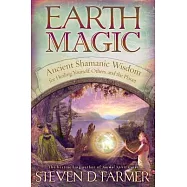 Earth Magic: Ancient Shamanic Wisdom for Healing Yourself, Others, and the Planet