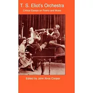 T.S. Eliot&rsquo;s Orchestra: Critical Essays on Poetry and Music