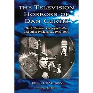 The Television Horrors of Dan Curtis: Dark Shadows, the Night Stalker and Other Productions, 1966-2006