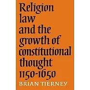 Religion, Law and the Growth of Constitutional Thought, 1150-1650