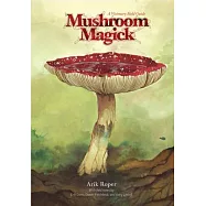 Mushroom Magick: A Visionary Field Guide