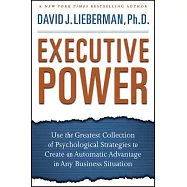 Executive Power: Use the Greatest Collection of Psychological Strategies to Create an Automatic Advantage in Any Business Situat