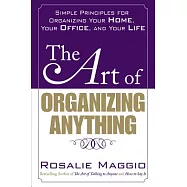 The Art of Organizing Anything: Simple Principles for Organizing Your Home, Your Office, and Your Life