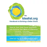 The Idealist.org Handbook to Building a Better World: How to Turn Your Good Intentions into Actions That Make a Difference